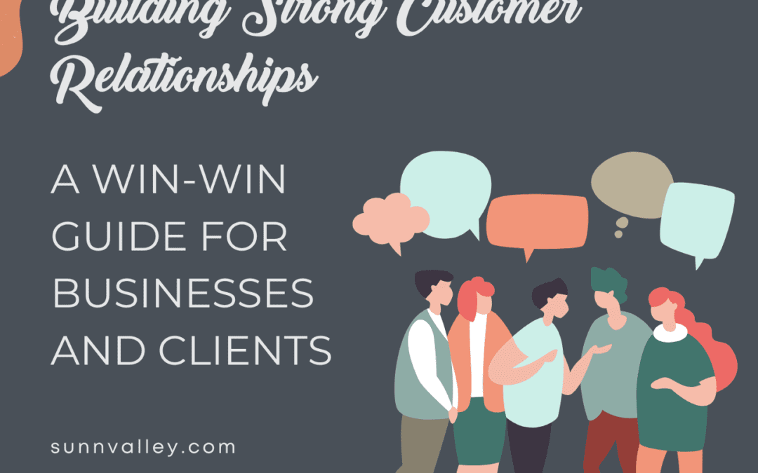 Building Strong Customer Relationships: A Win-Win Guide for Businesses and Clients